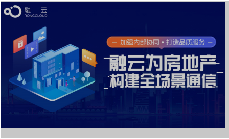 加強內部協同打造品質服務 融云為房地產行業構建全場景通信