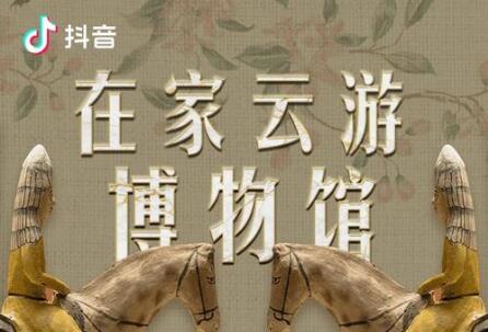 抖音聯合九大博物館推出“云游”活動 網友可在家看展