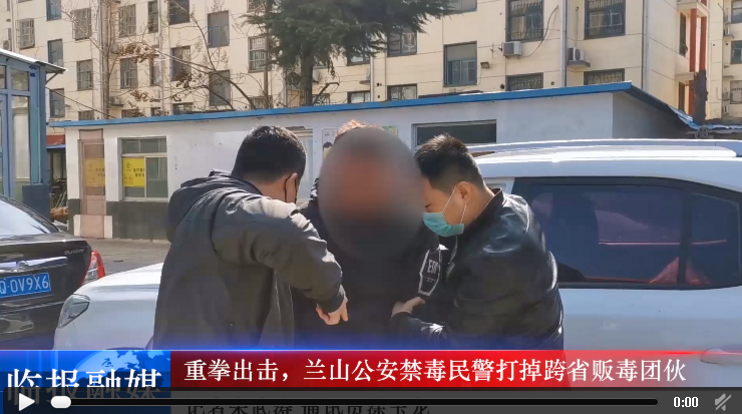 精彩大片！蘭山警方禁毒民警歷時10個月打掉跨省販毒團伙