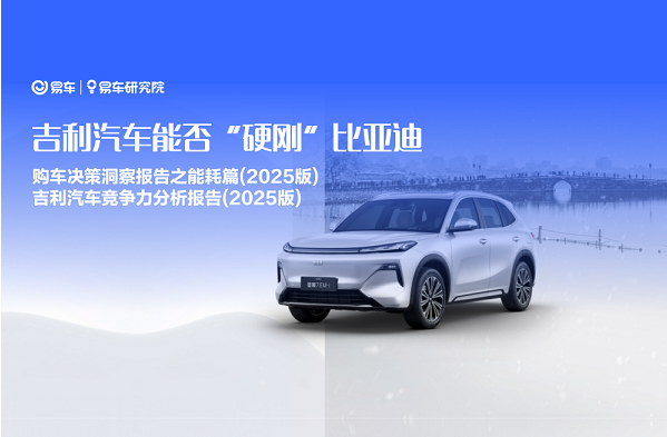 易車研究院發布“購車決策洞察報告之能耗篇/吉利汽車競爭力分析報告(2025版)”