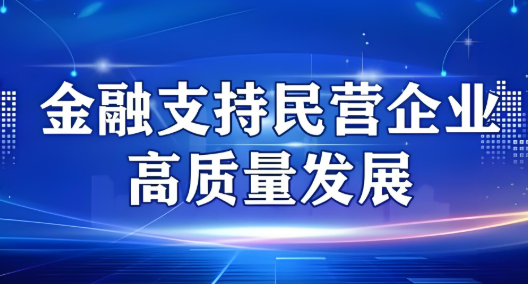 活水澆灌 潤澤發展——金融支持民營企業發展觀察