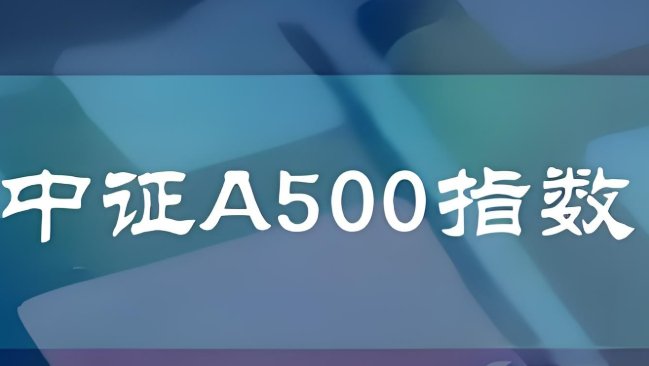 中證A500指數基金迎“周年” 產品數量擴容至267只